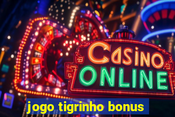 jogo tigrinho bonus